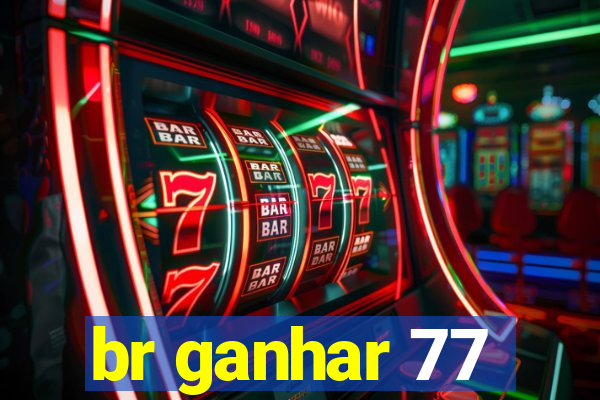 br ganhar 77